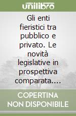 Gli enti fieristici tra pubblico e privato. Le novità legislative in prospettiva comparata. Atti del Convegno (Milano, 16 marzo 2000) libro