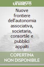 Nuove frontiere dell'autonomia associativa, societaria, consortile e pubblici appalti libro