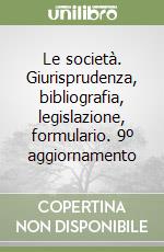 Le società. Giurisprudenza, bibliografia, legislazione, formulario. 9º aggiornamento libro