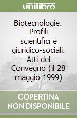 Biotecnologie. Profili scientifici e giuridico-sociali. Atti del Convegno (il 28 maggio 1999) libro