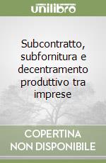 Subcontratto, subfornitura e decentramento produttivo tra imprese libro