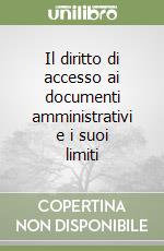 Il diritto di accesso ai documenti amministrativi e i suoi limiti libro