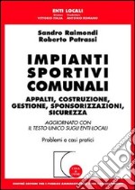 Impianti sportivi comunali. Appalti, costruzione, gestione, sponsorizzazioni, sicurezza. Aggiornato con il Testo Unico sugli enti locali. Problemi e casi pratici