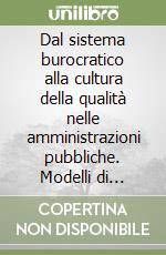 Dal sistema burocratico alla cultura della qualità nelle amministrazioni pubbliche. Modelli di analisi e strumenti operativi libro