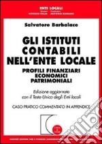 Gli istituti contabili nell'ente locale. Profili finanziari economici patrimoniali. Aggiornata con il TU degli enti locali. Caso pratico commentato... libro