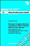 Processi di apprendimento nel governo dello sviluppo della piccola impresa. Una prospettiva basata sull'integrazione tra modelli contabili.. Con CD-ROM libro