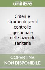 Criteri e strumenti per il controllo gestionale nelle aziende sanitarie libro