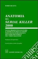 Anatomia del serial killer 2000. Nuove prospettive di studio e intervento per un'analisi psico-socio-criminologica dell'omicidio seriale nel terzo millennio libro