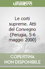 Le corti supreme. Atti del Convegno (Perugia, 5-6 maggio 2000) libro
