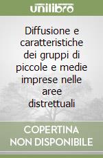 Diffusione e caratteristiche dei gruppi di piccole e medie imprese nelle aree distrettuali libro