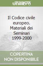 Il Codice civile europeo. Materiali dei Seminari 1999-2000 libro