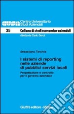 I sistemi di reporting nelle aziende di pubblici servizi locali. Progettazione e controllo per il governo aziendale libro