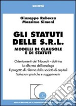 Gli statuti delle Srl. Modelli di clausole e di statuti. Orientamenti dei tribunali. Dottrina. La riforma dell'omologa... libro