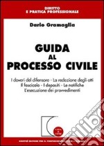 Guida al processo civile. I doveri del difensore. La redazione degli atti. Il fascicolo. I depositi. Le notifiche. L'esecuzione dei provvedimenti libro