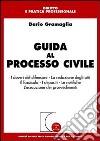 Guida al processo civile. I doveri del difensore. La redazione degli atti. Il fascicolo. I depositi. Le notifiche. L'esecuzione dei provvedimenti libro