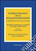 Codice pratico delle indagini difensive. Il processo penale accusatorio. Disciplina commentata e coordinata con le leggi complementari... libro