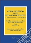 Codice pratico delle indagini difensive. Il processo penale accusatorio. Disciplina commentata e coordinata con le leggi complementari... libro