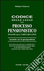 Codice delle leggi sul processo pensionistico innanzi alla Corte dei Conti. Annotato con la giurisprudenza... libro