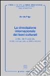 La circolazione internazionale dei beni culturali. Diritto internazionale, diritto comunitario e diritto interno libro