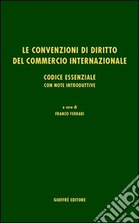 Le convenzioni di diritto del commercio internazionale. Codice essenziale libro