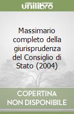 Massimario completo della giurisprudenza del Consiglio di Stato (2004) (1) libro