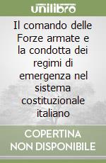 Il comando delle Forze armate e la condotta dei regimi di emergenza nel sistema costituzionale italiano libro
