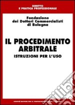 Il procedimento arbitrale. Istruzioni per l'uso libro