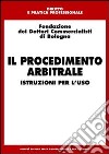 Il procedimento arbitrale. Istruzioni per l'uso libro