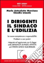 I dirigenti, il sindaco e l'edilizia. Le nuove competenze e responsabilità. Problemi e casi pratici libro