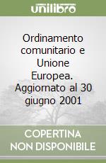 Ordinamento comunitario e Unione Europea. Aggiornato al 30 giugno 2001 libro