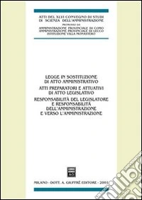 Legge in sostituzione di atto amministrativo. Atti preparatori e attuativi di atto legislativo. Atti del 46º Convegno di scienza dell'amministrazione (Varenna, 2000) libro