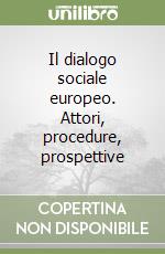 Il dialogo sociale europeo. Attori, procedure, prospettive