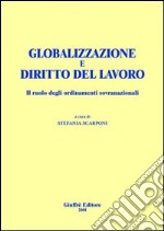 Globalizzazione e diritto del lavoro. Il ruolo degli ordinamenti sovranazionali libro