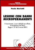 Lesioni con danni micropermanenti. Il risarcimento, i nuovi obblighi per offerte, le liquidazioni dei danni (Legge n. 57 del 5 marzo 2001) libro