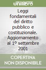 Leggi fondamentali del diritto pubblico e costituzionale. Aggiornamento al 1º settembre 2001 libro