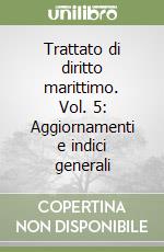 Trattato di diritto marittimo. Vol. 5: Aggiornamenti e indici generali libro