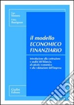 Il modello economico finanziario. Introduzione alla costruzione e analisi del bilancio, al calcolo economico e alla valutazione dell'impresa libro