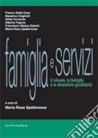 Famiglia e servizi. Il minore, la famiglia e le dinamiche giudiziarie libro