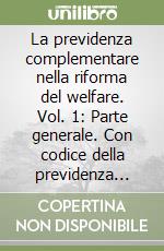 La previdenza complementare nella riforma del welfare. Vol. 1: Parte generale. Con codice della previdenza complementare libro