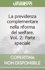 La previdenza complementare nella riforma del welfare. Vol. 2: Parte speciale libro