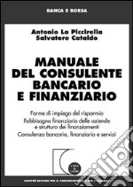 Manuale del consulente bancario e finanziario. Forme di impiego del risparmio. Fabbisogno finanziario delle aziende e struttura dei finanziamenti... libro