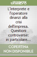 L'interprete e l'operatore dinanzi alla crisi dell'impresa. Questioni controverse: in particolare la revocatoria fallimentare. Atti del Convegno (Siena) libro