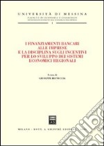 I finanziamenti bancari alle imprese e la disciplina sugli incentivi per lo sviluppo dei sistemi economici regionali. Atti del Convegno (Lipari, 29-30 settembre 2000) libro