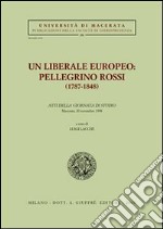 Un liberale europeo: Pellegrino Rossi (1787-1848). Atti della Giornata di studio (Macerata, 20 novembre 1998)