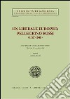 Un liberale europeo: Pellegrino Rossi (1787-1848). Atti della Giornata di studio (Macerata, 20 novembre 1998) libro di Lacchè L. (cur.)