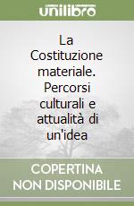 La Costituzione materiale. Percorsi culturali e attualità di un'idea libro