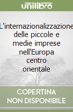 L'internazionalizzazione delle piccole e medie imprese nell'Europa centro orientale libro