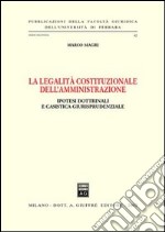 La legalità costituzionale dell'amministrazione. Ipotesi dottrinali e casistica giurisprudenziale