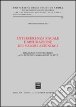 Interferenza fiscale e misurazione dei valori aziendali. Riflessioni e spunti critici alla luce dei cambiamenti in atto libro