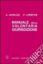 Manuale della volontaria giurisdizione. Rielaborato e aggiornato con la disciplina dell'omologazione, affidamento, adozione e stato civile libro